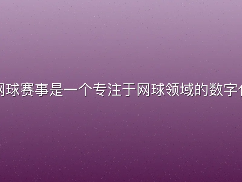 悟空体育网球赛事是一个专注于网球领域的数字化服务平台
